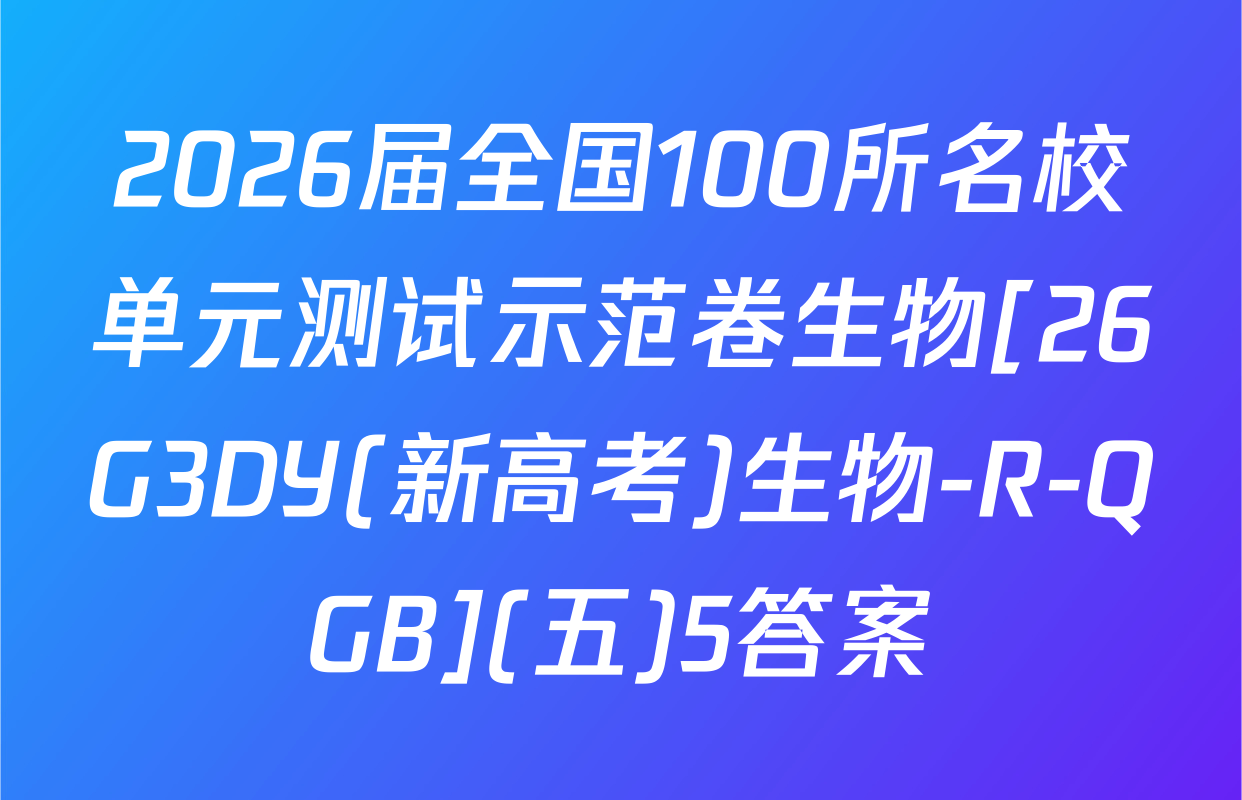 2026届全国100所名校单元测试示范卷生物[26G3DY(新高考)生物-R-QGB](五)5答案