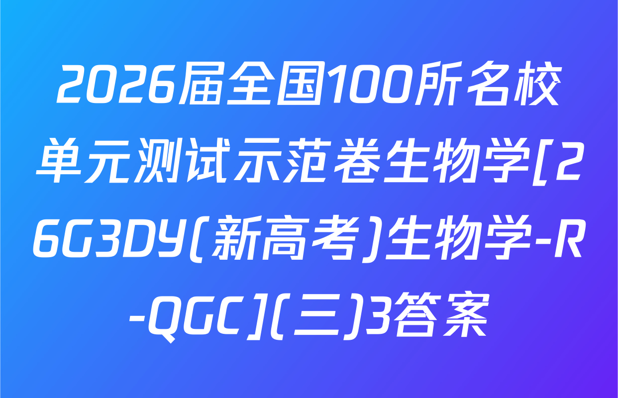 2026届全国100所名校单元测试示范卷生物学[26G3DY(新高考)生物学-R-QGC](三)3答案