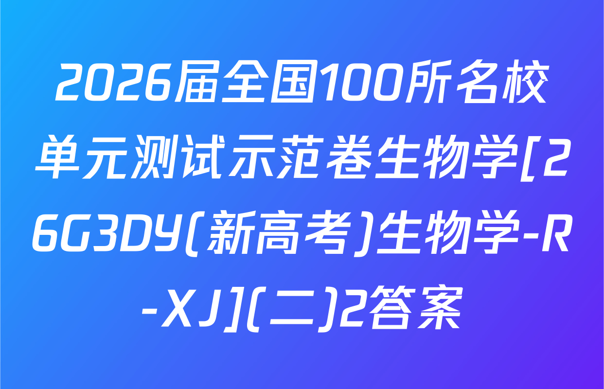 2026届全国100所名校单元测试示范卷生物学[26G3DY(新高考)生物学-R-XJ](二)2答案
