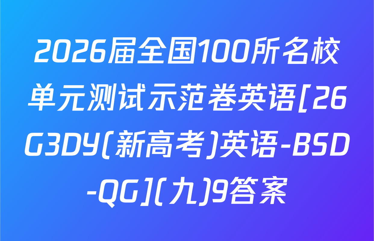 2026届全国100所名校单元测试示范卷英语[26G3DY(新高考)英语-BSD-QG](九)9答案