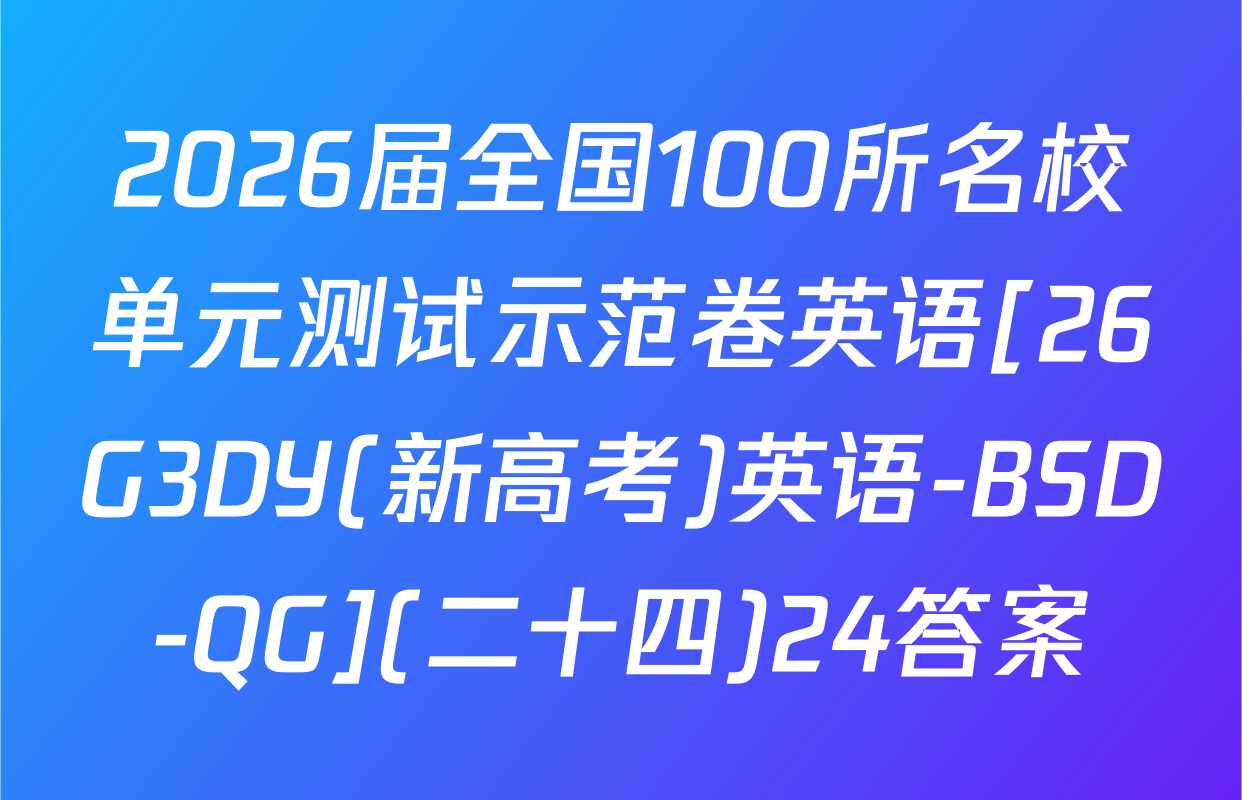 2026届全国100所名校单元测试示范卷英语[26G3DY(新高考)英语-BSD-QG](二十四)24答案