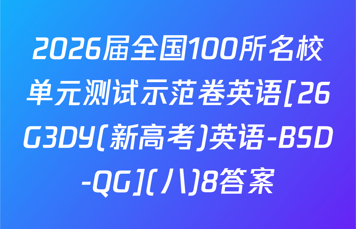 2026届全国100所名校单元测试示范卷英语[26G3DY(新高考)英语-BSD-QG](八)8答案