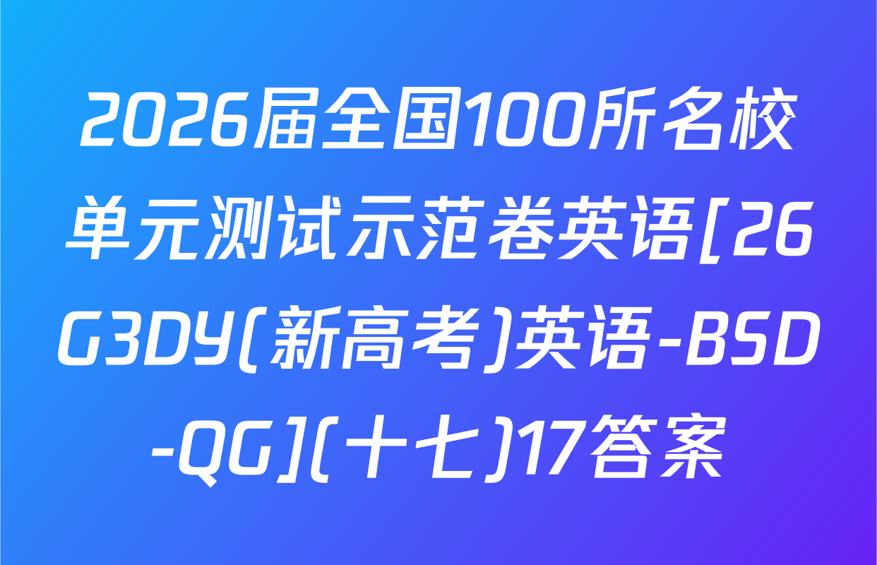 2026届全国100所名校单元测试示范卷英语[26G3DY(新高考)英语-BSD-QG](十七)17答案