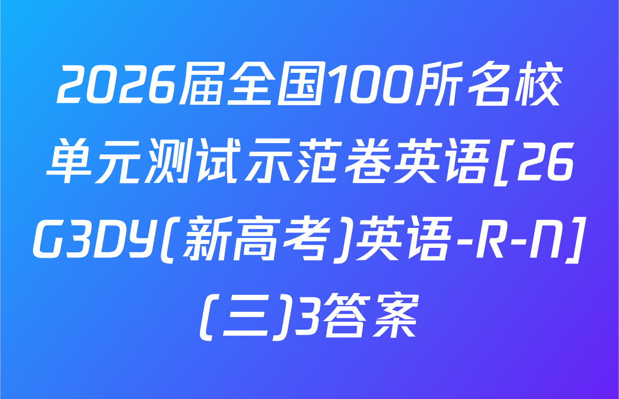 2026届全国100所名校单元测试示范卷英语[26G3DY(新高考)英语-R-N](三)3答案