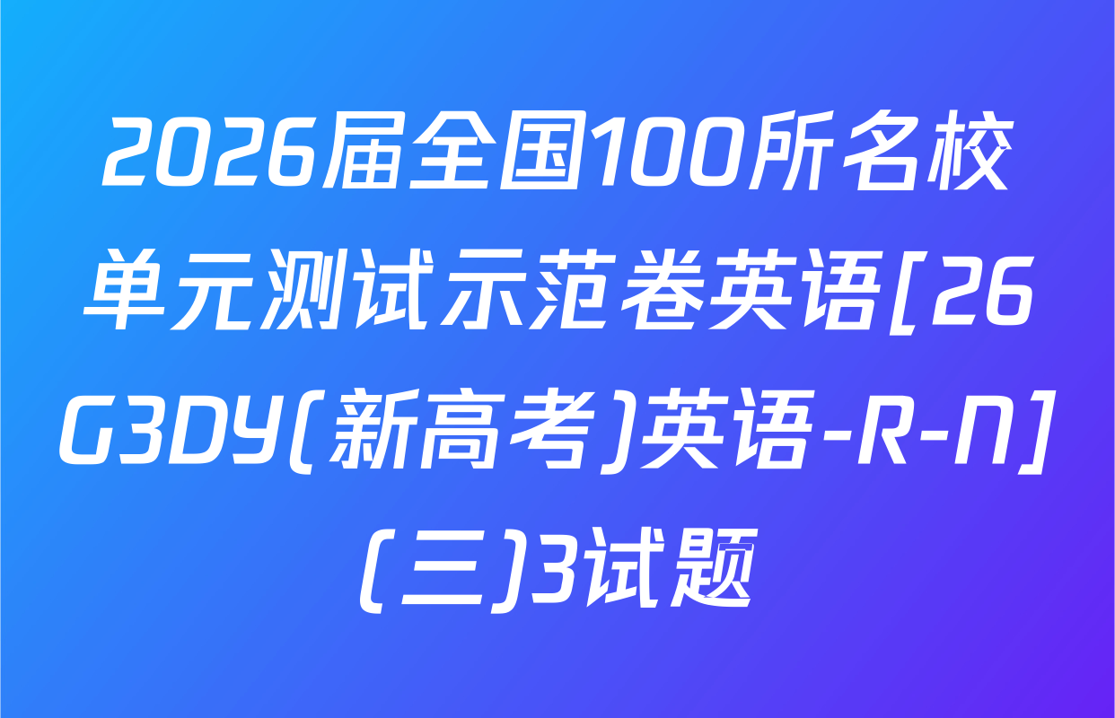 2026届全国100所名校单元测试示范卷英语[26G3DY(新高考)英语-R-N](三)3试题