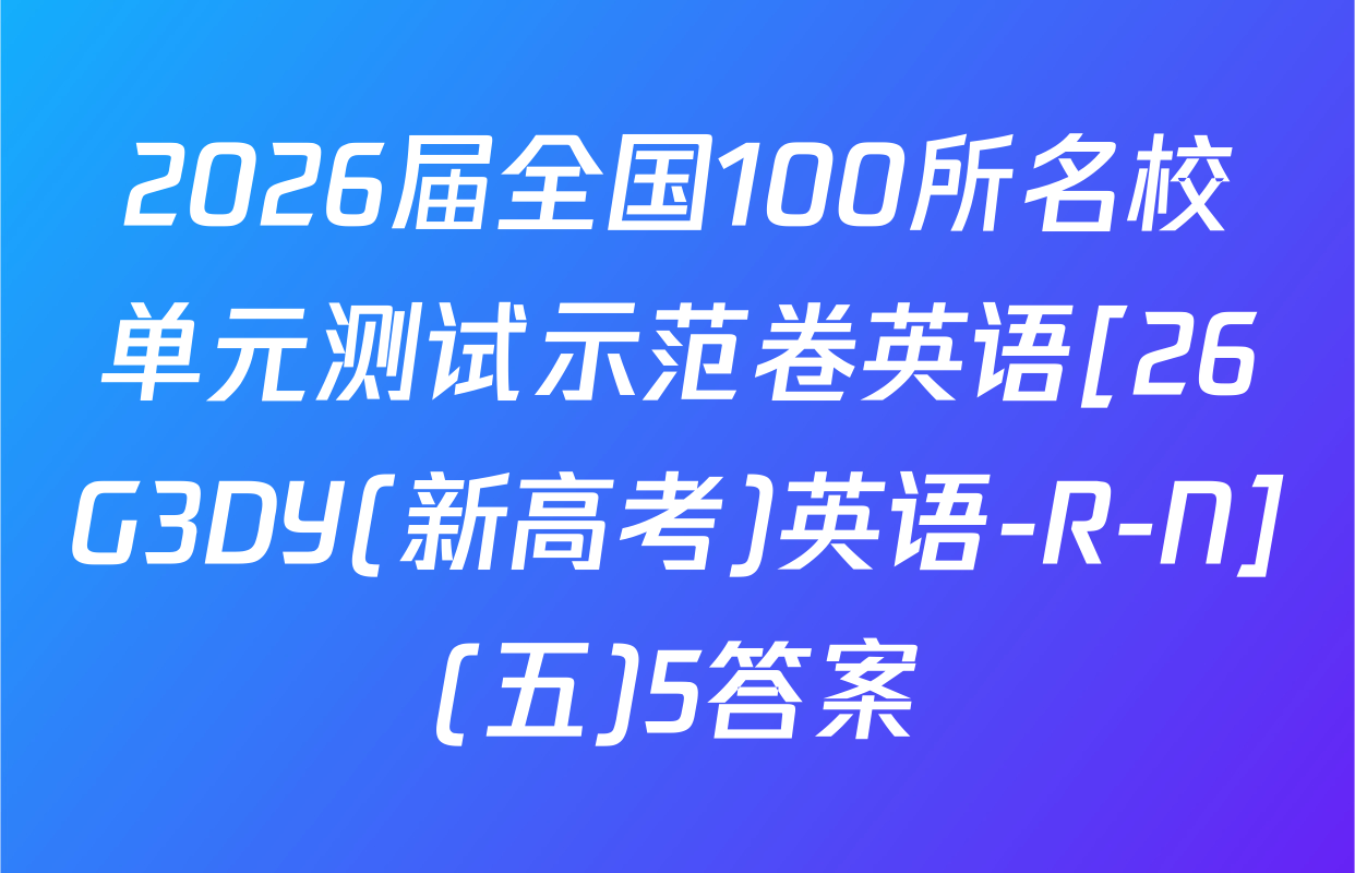2026届全国100所名校单元测试示范卷英语[26G3DY(新高考)英语-R-N](五)5答案