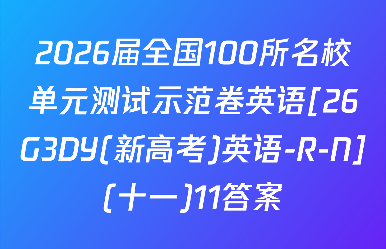 2026届全国100所名校单元测试示范卷英语[26G3DY(新高考)英语-R-N](十一)11答案