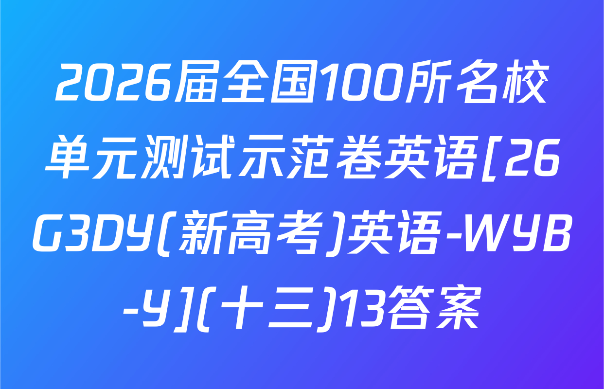 2026届全国100所名校单元测试示范卷英语[26G3DY(新高考)英语-WYB-Y](十三)13答案