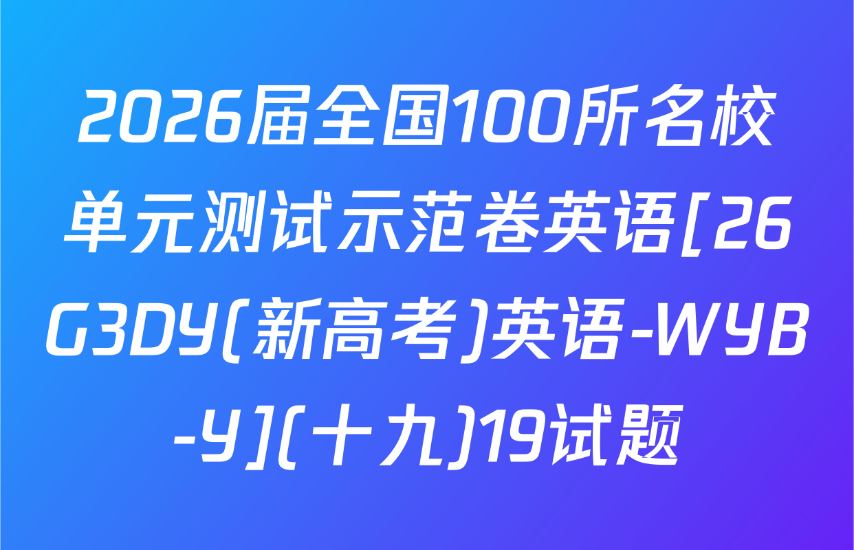 2026届全国100所名校单元测试示范卷英语[26G3DY(新高考)英语-WYB-Y](十九)19试题