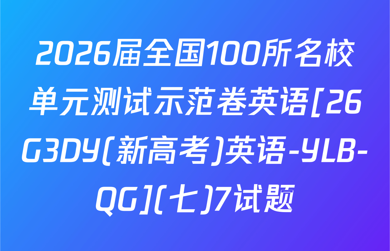 2026届全国100所名校单元测试示范卷英语[26G3DY(新高考)英语-YLB-QG](七)7试题