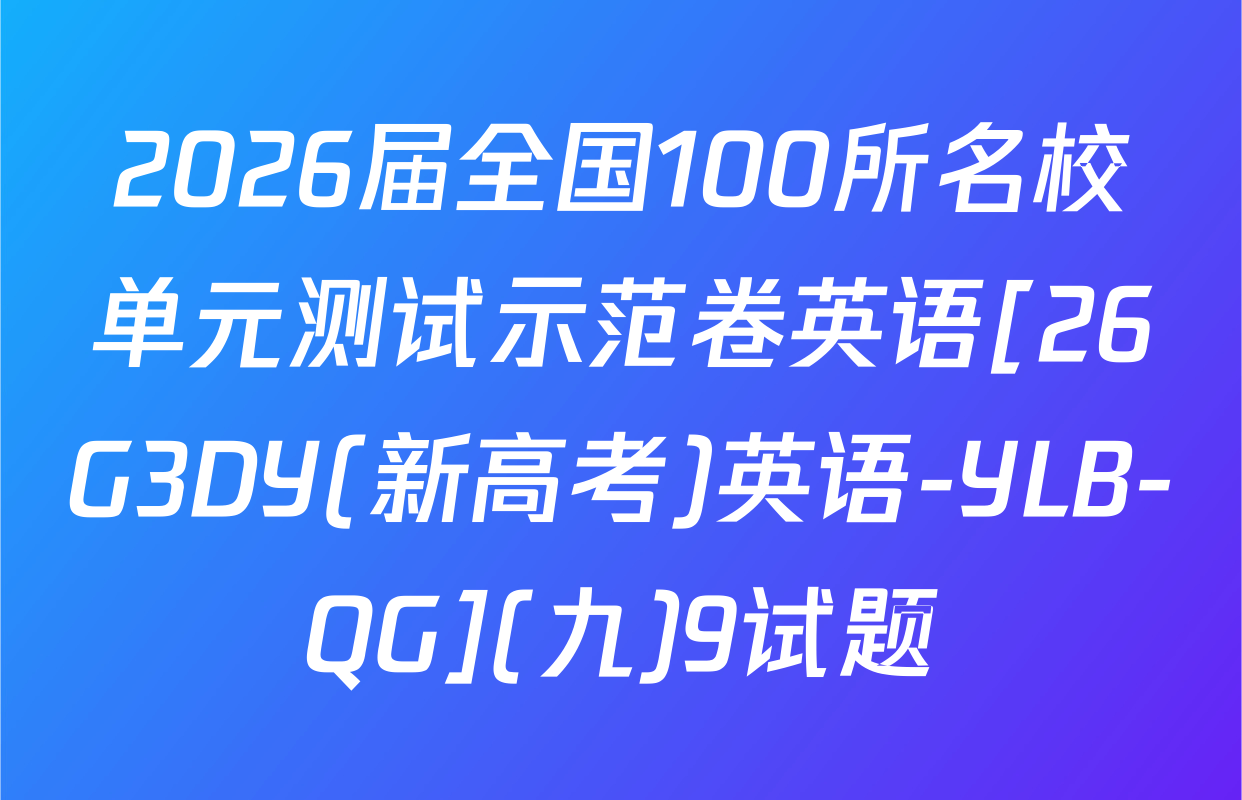 2026届全国100所名校单元测试示范卷英语[26G3DY(新高考)英语-YLB-QG](九)9试题