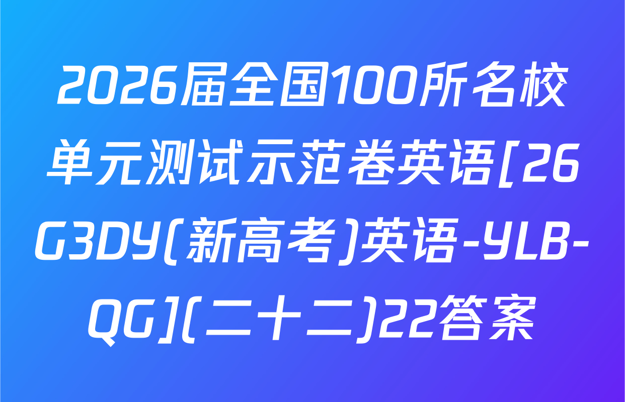 2026届全国100所名校单元测试示范卷英语[26G3DY(新高考)英语-YLB-QG](二十二)22答案