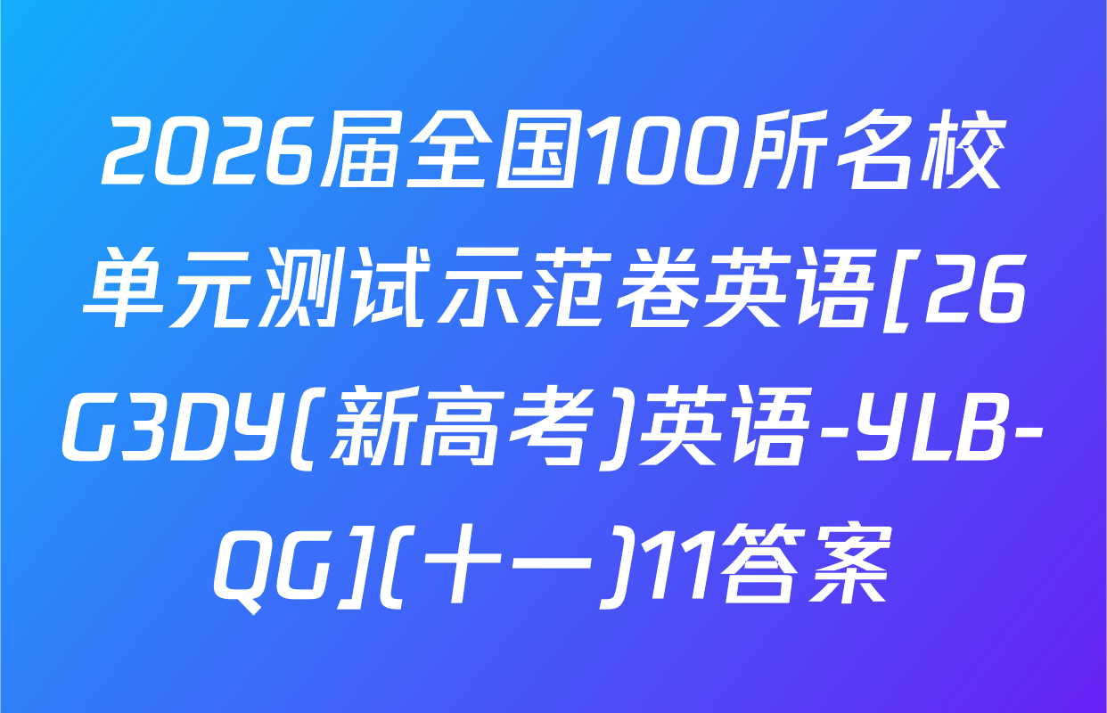 2026届全国100所名校单元测试示范卷英语[26G3DY(新高考)英语-YLB-QG](十一)11答案