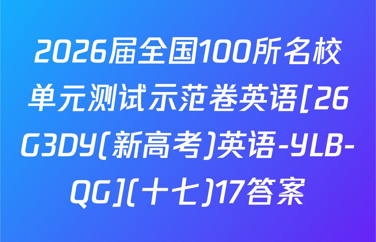 2026届全国100所名校单元测试示范卷英语[26G3DY(新高考)英语-YLB-QG](十七)17答案