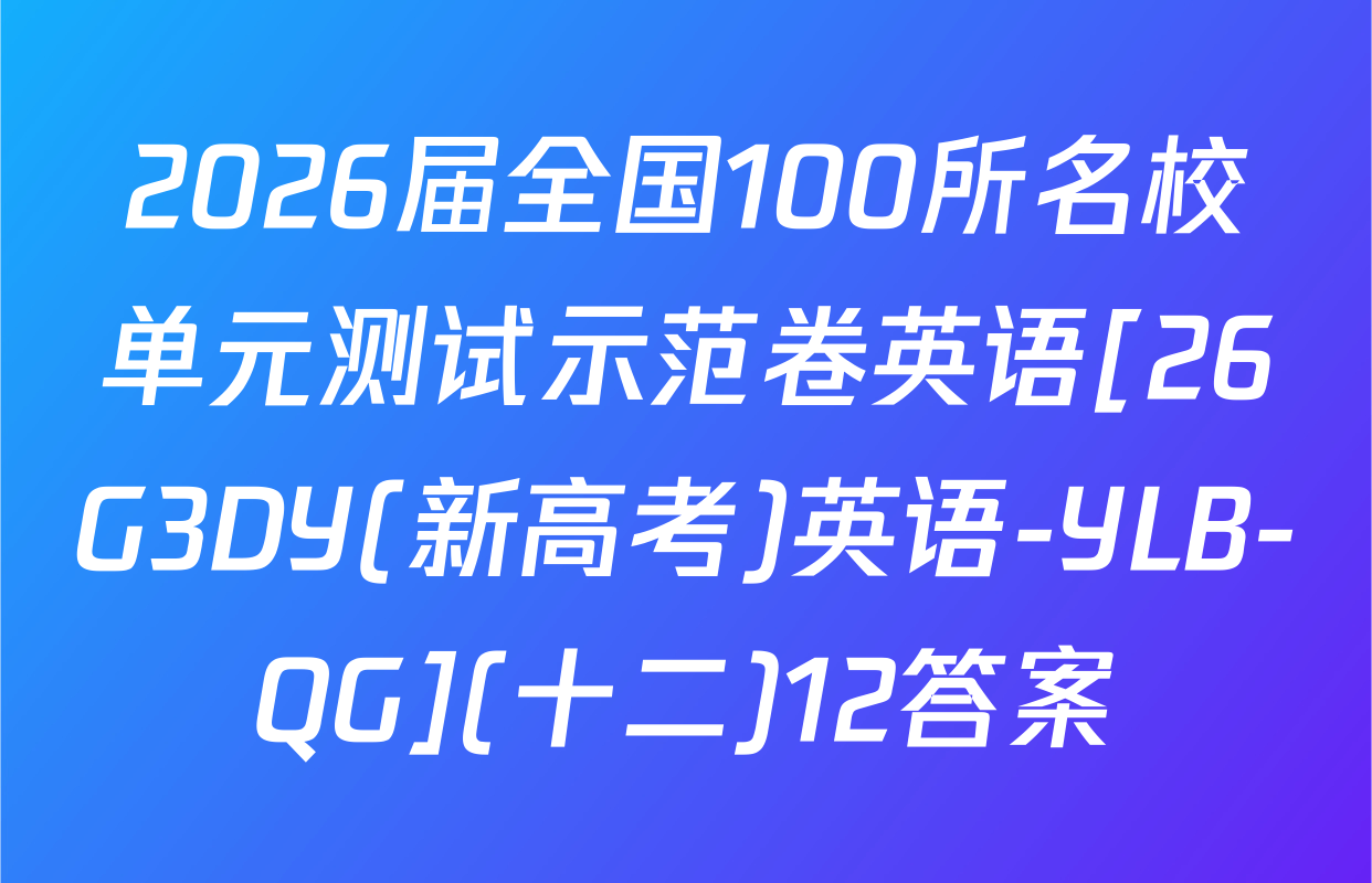 2026届全国100所名校单元测试示范卷英语[26G3DY(新高考)英语-YLB-QG](十二)12答案