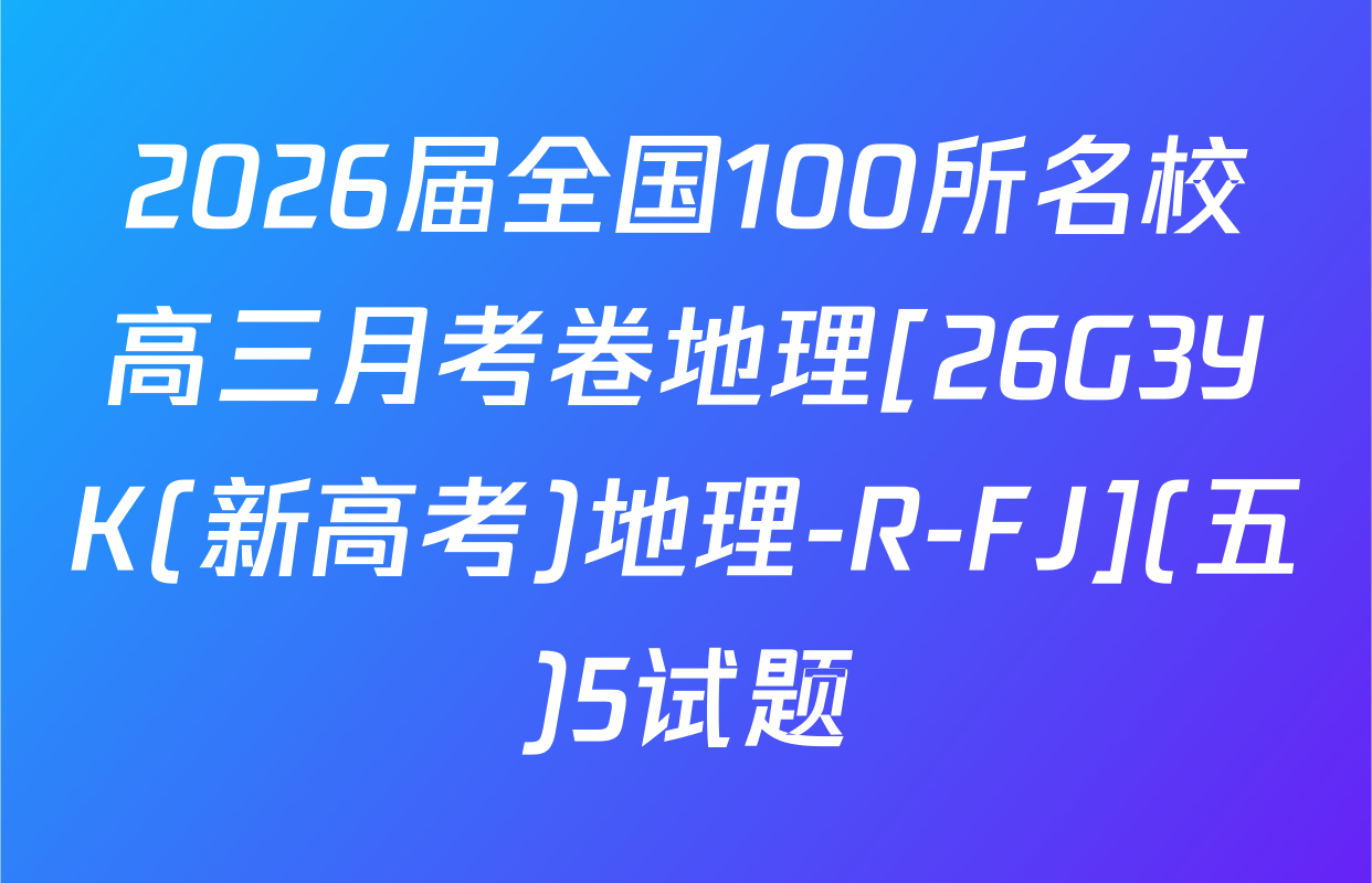 2026届全国100所名校高三月考卷地理[26G3YK(新高考)地理-R-FJ](五)5试题