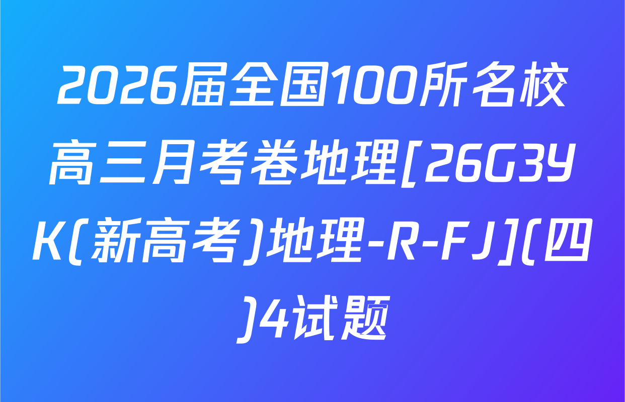 2026届全国100所名校高三月考卷地理[26G3YK(新高考)地理-R-FJ](四)4试题