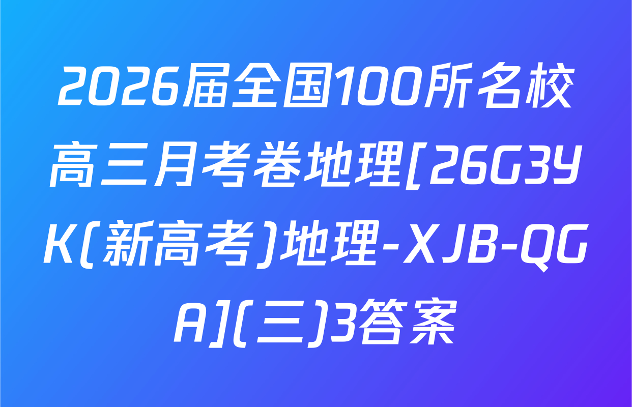 2026届全国100所名校高三月考卷地理[26G3YK(新高考)地理-XJB-QGA](三)3答案