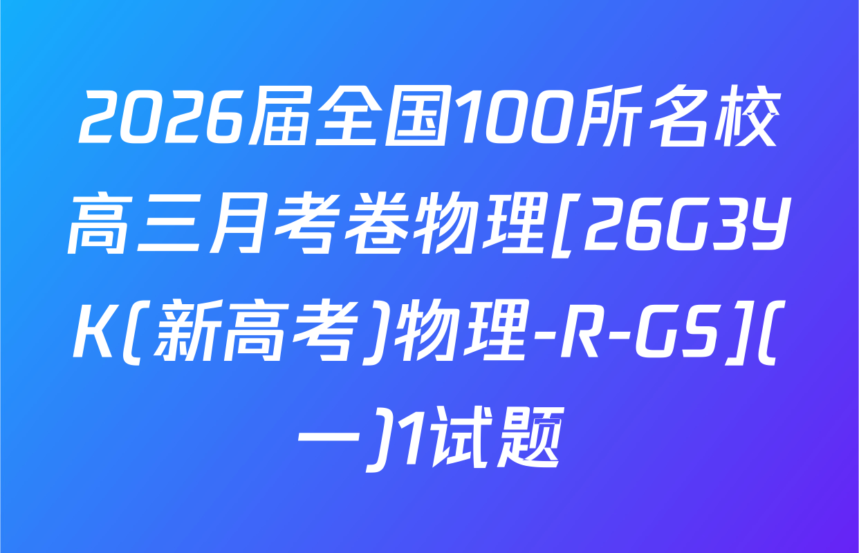 2026届全国100所名校高三月考卷物理[26G3YK(新高考)物理-R-GS](一)1试题