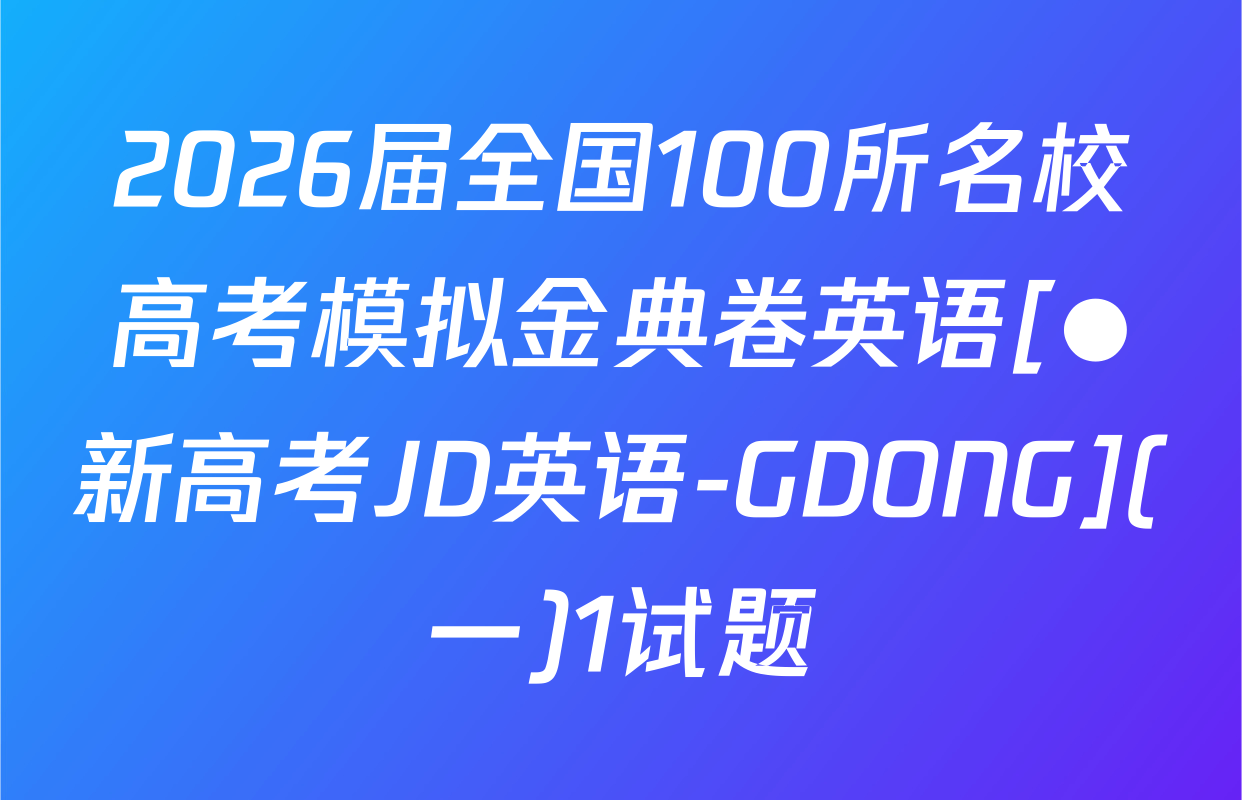 2026届全国100所名校高考模拟金典卷英语[●新高考JD英语-GDONG](一)1试题