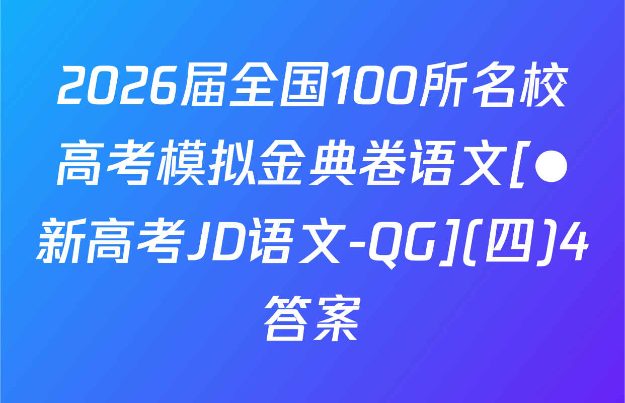 2026届全国100所名校高考模拟金典卷语文[●新高考JD语文-QG](四)4答案