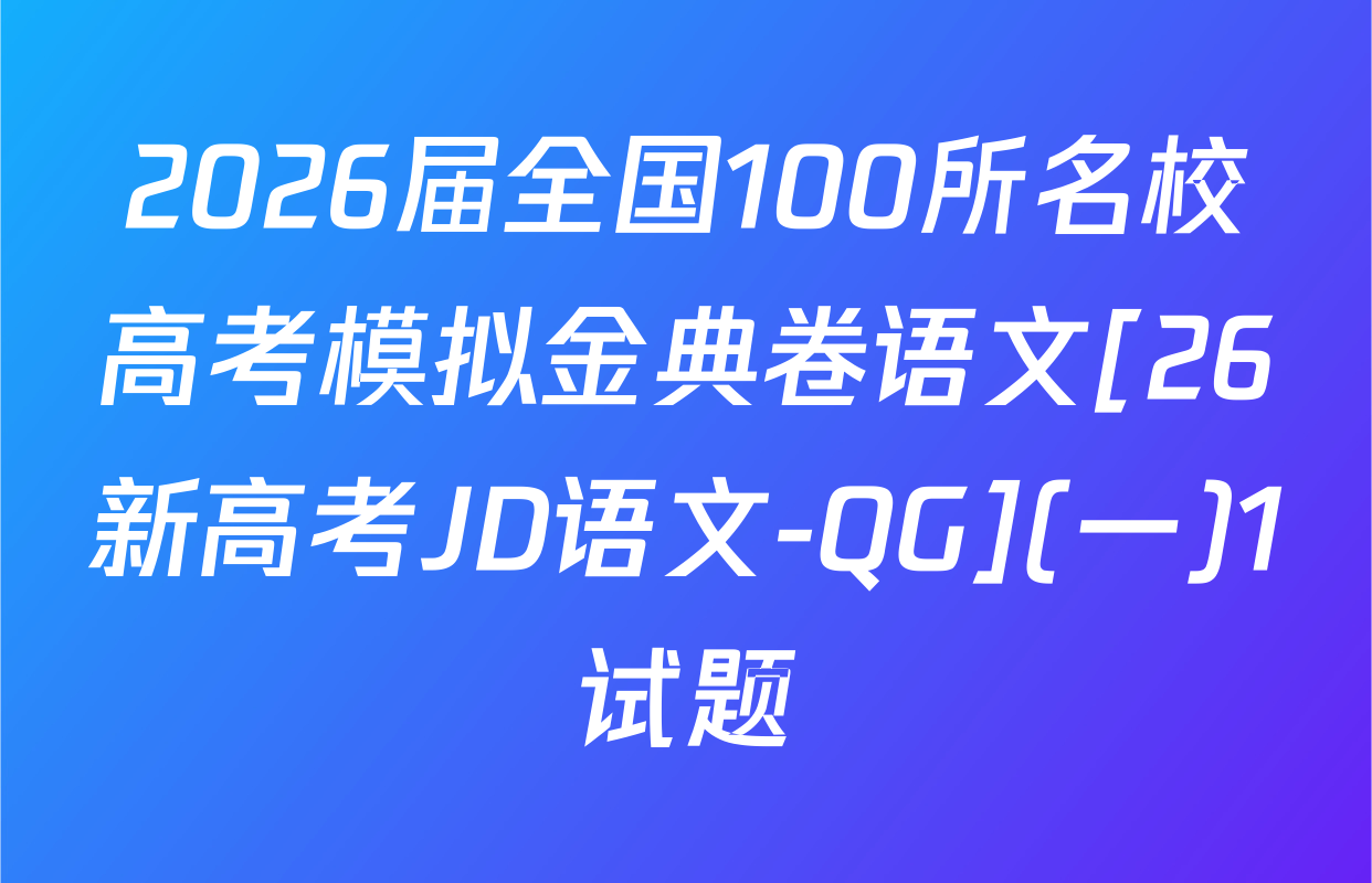 2026届全国100所名校高考模拟金典卷语文[26新高考JD语文-QG](一)1试题