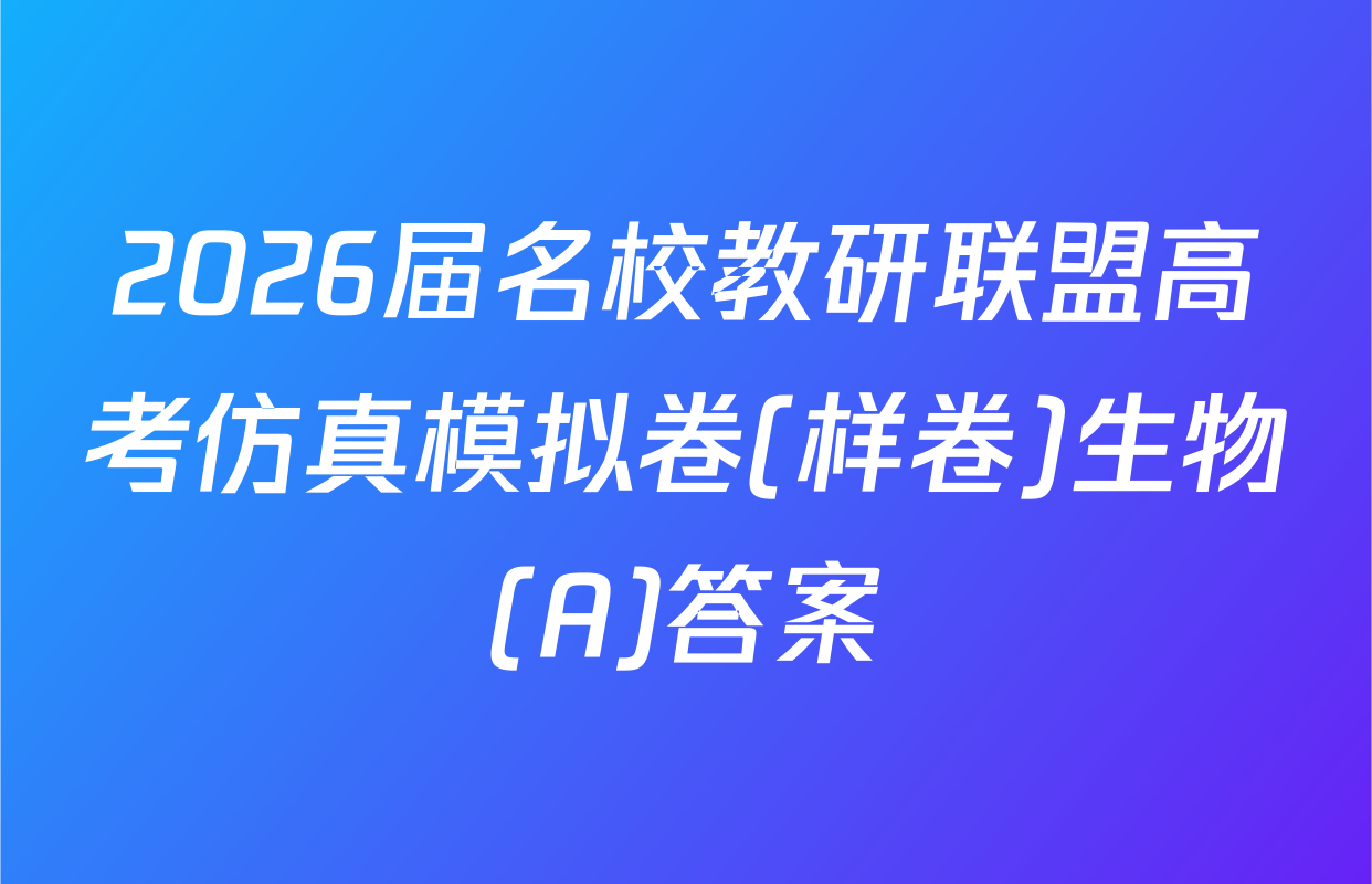 2026届名校教研联盟高考仿真模拟卷(样卷)生物(A)答案