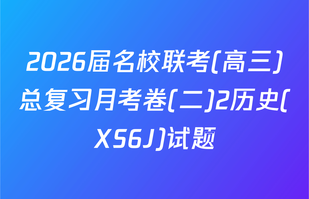 2026届名校联考(高三)总复习月考卷(二)2历史(XS6J)试题
