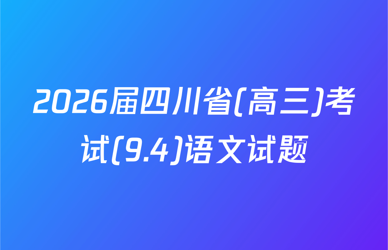 2026届四川省(高三)考试(9.4)语文试题