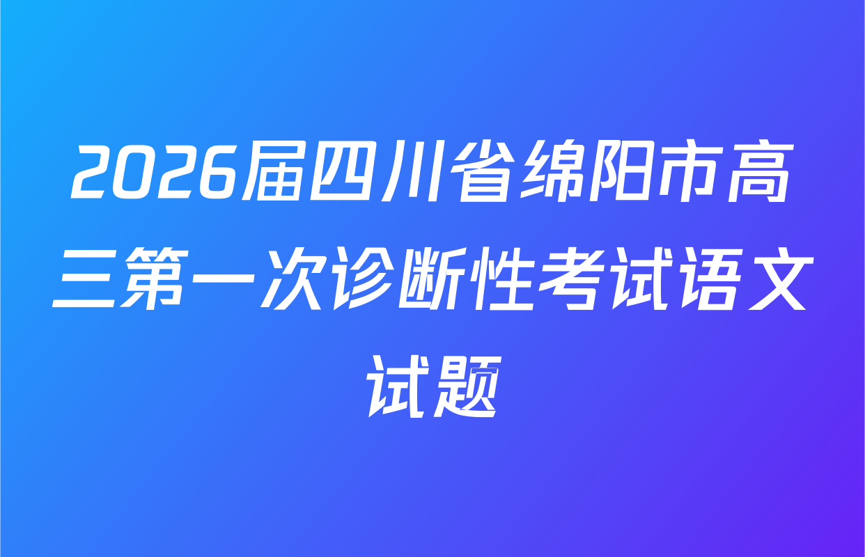 2026届四川省绵阳市高三第一次诊断性考试语文试题