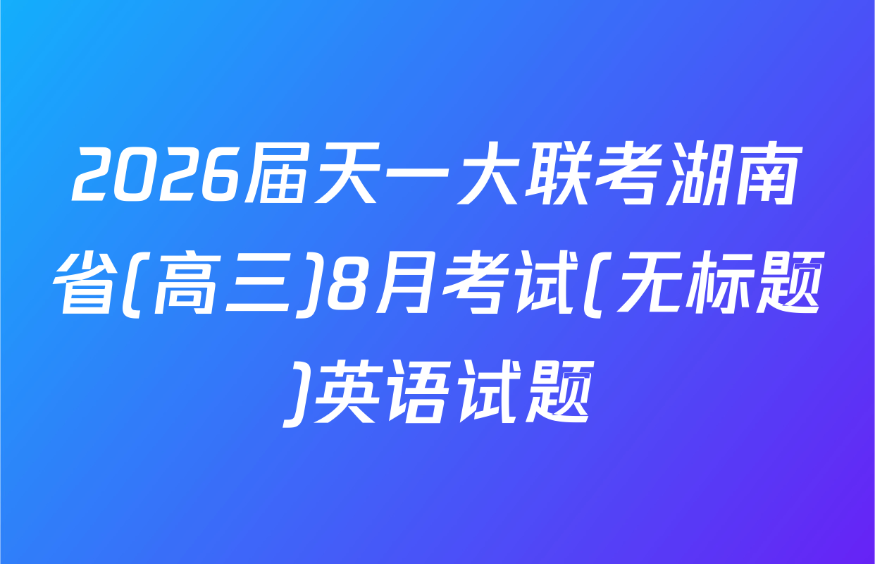 2026届天一大联考湖南省(高三)8月考试(无标题)英语试题