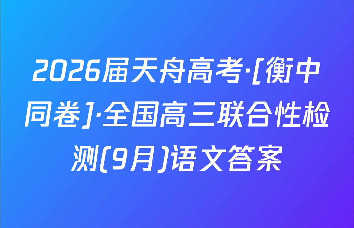 2026届天舟高考·[衡中同卷]·全国高三联合性检测(9月)语文答案