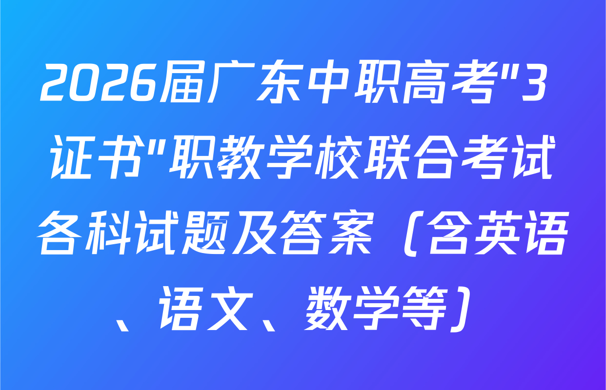 2026届广东中职高考"3+证书"职教学校联合考试各科试题及答案（含英语、语文、数学等）