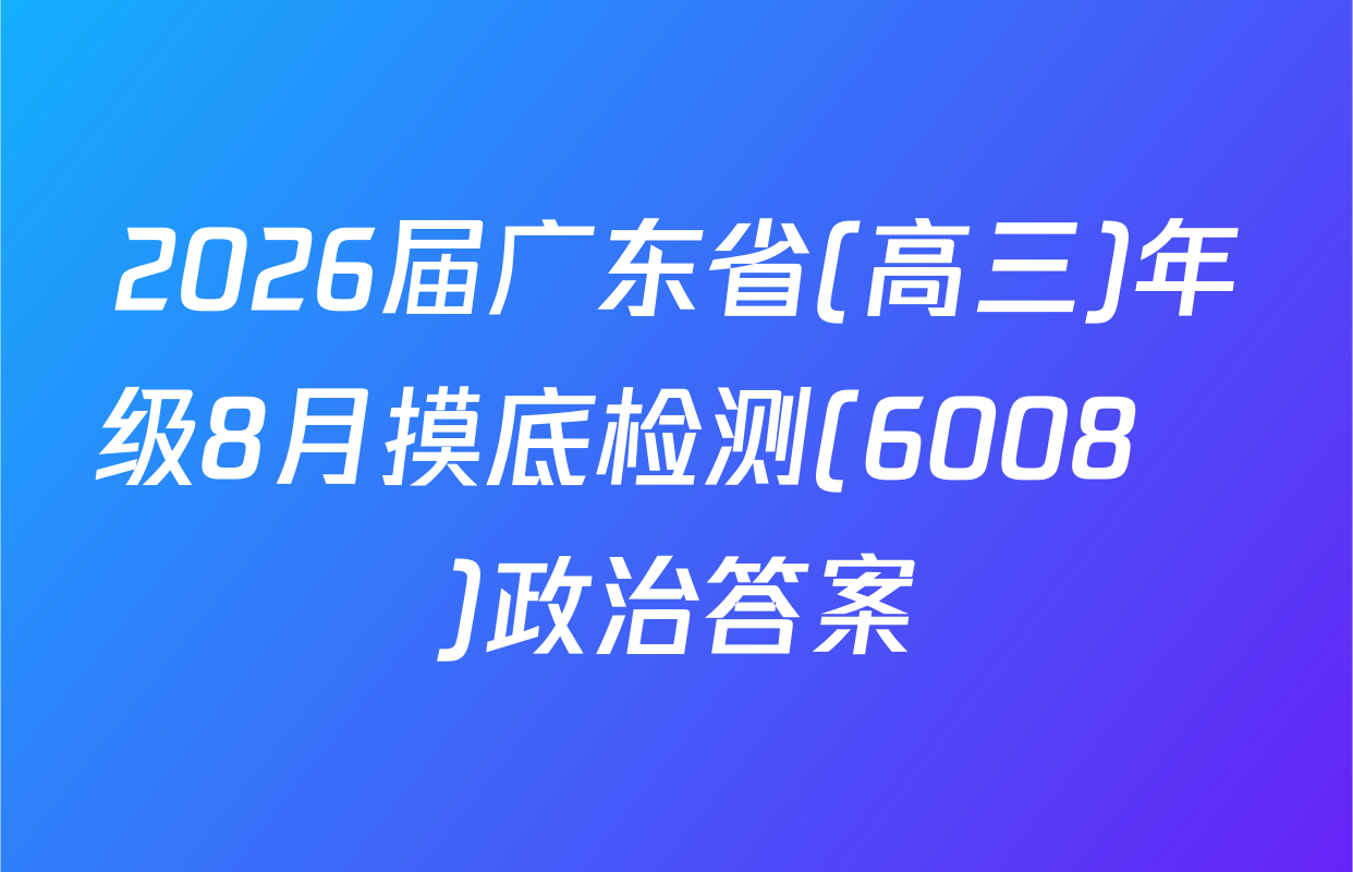 2026届广东省(高三)年级8月摸底检测(6008С)政治答案