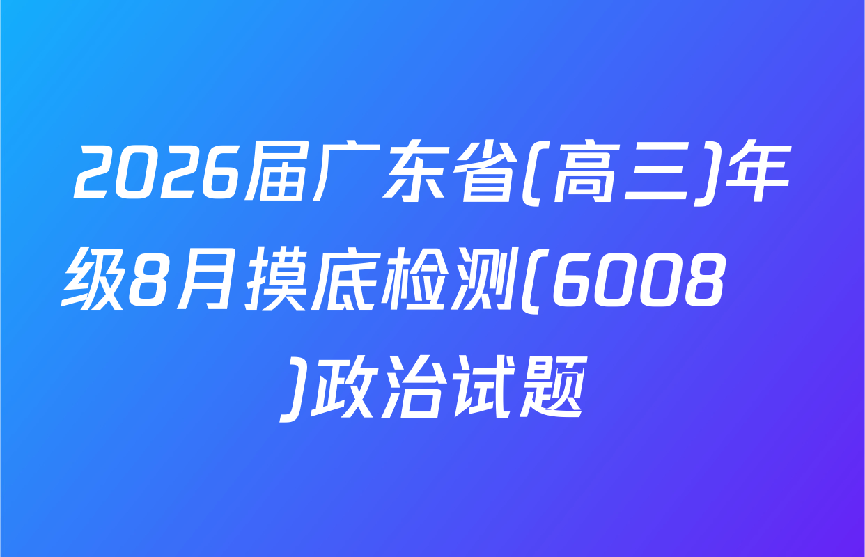 2026届广东省(高三)年级8月摸底检测(6008С)政治试题