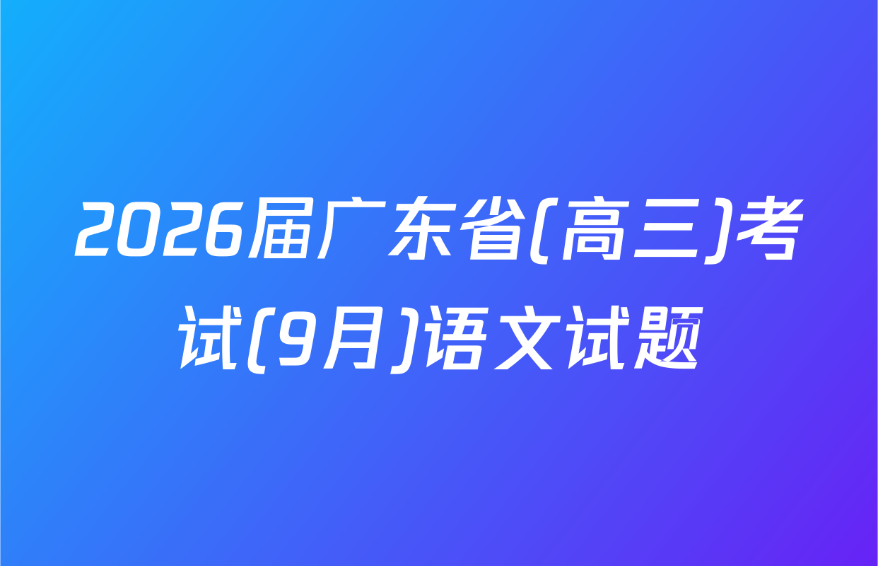 2026届广东省(高三)考试(9月)语文试题