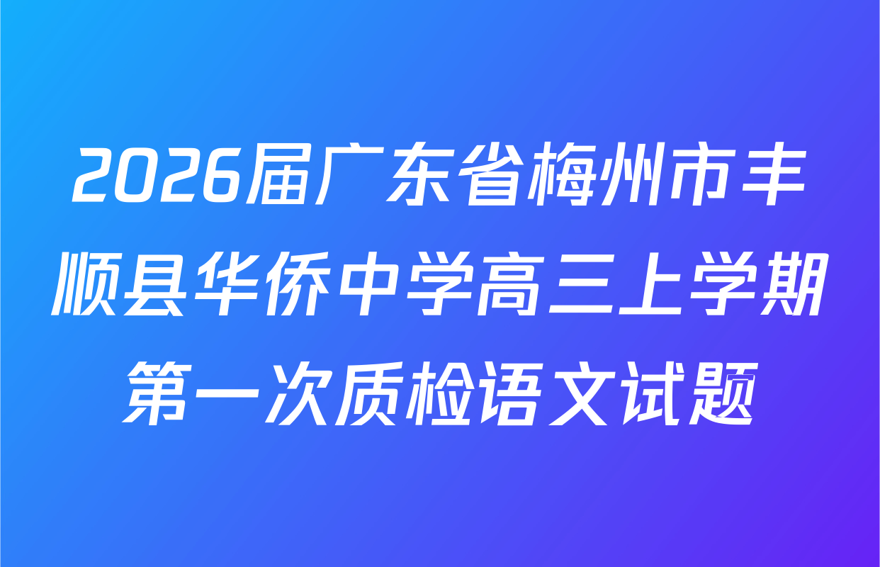 2026届广东省梅州市丰顺县华侨中学高三上学期第一次质检语文试题