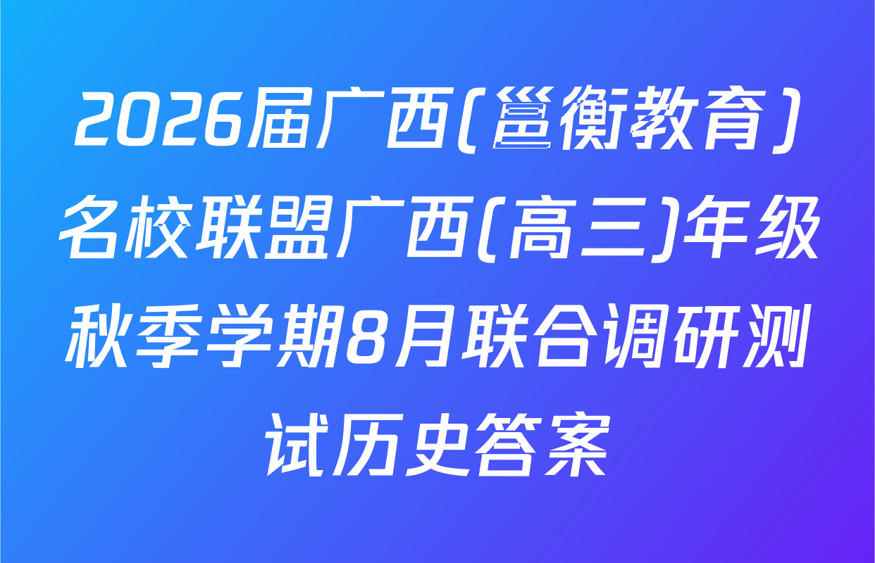 2026届广西(邕衡教育)名校联盟广西(高三)年级秋季学期8月联合调研测试历史答案