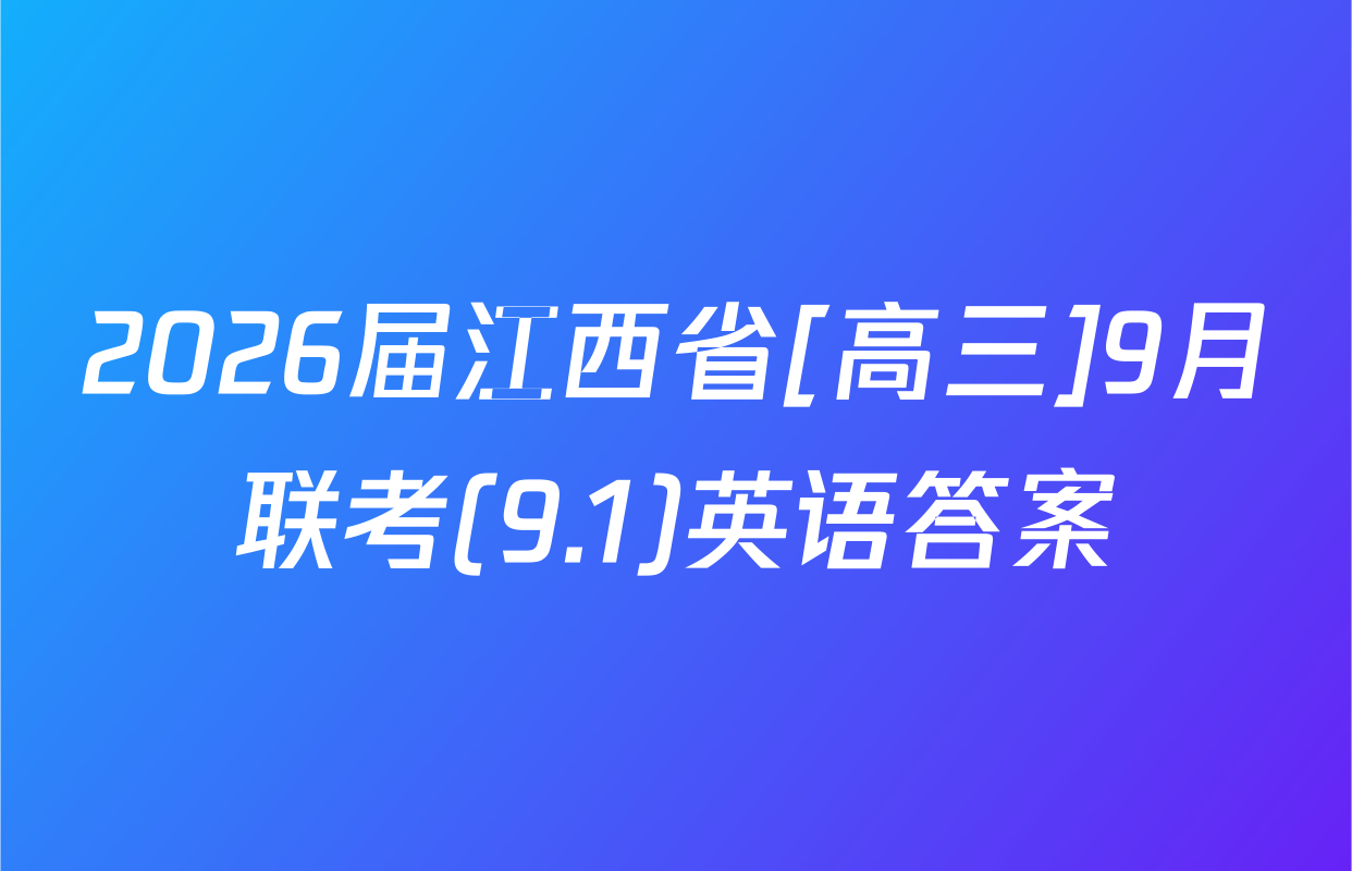 2026届江西省[高三]9月联考(9.1)英语答案