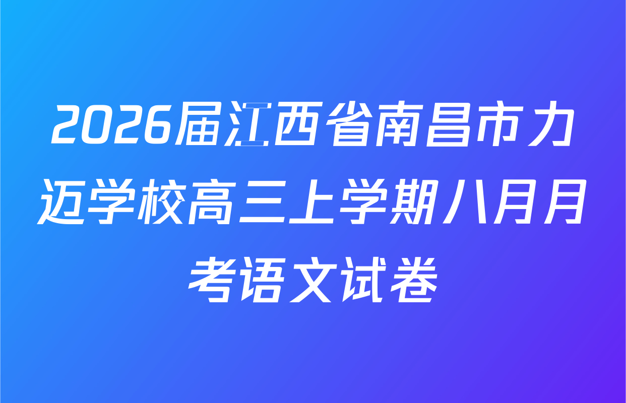 2026届江西省南昌市力迈学校高三上学期八月月考语文试卷