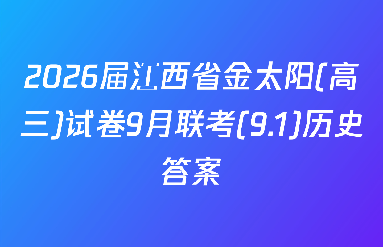 2026届江西省金太阳(高三)试卷9月联考(9.1)历史答案