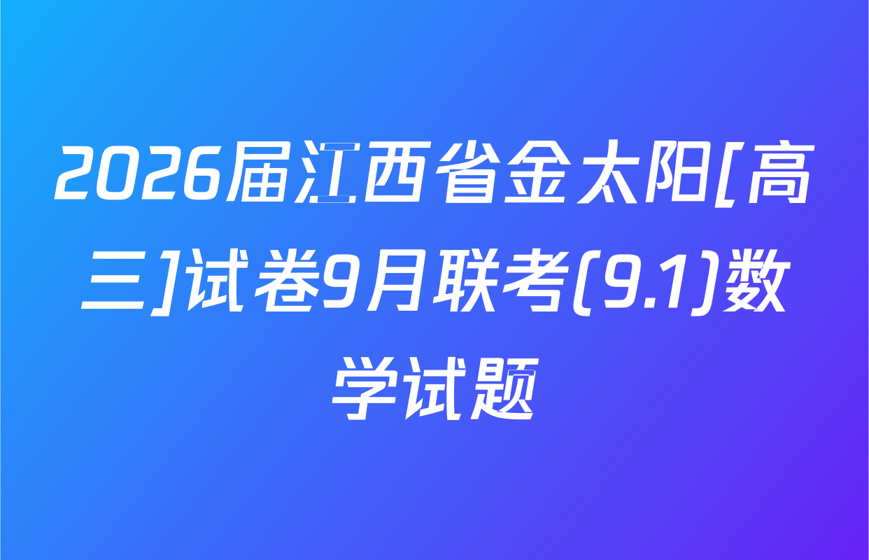 2026届江西省金太阳[高三]试卷9月联考(9.1)数学试题