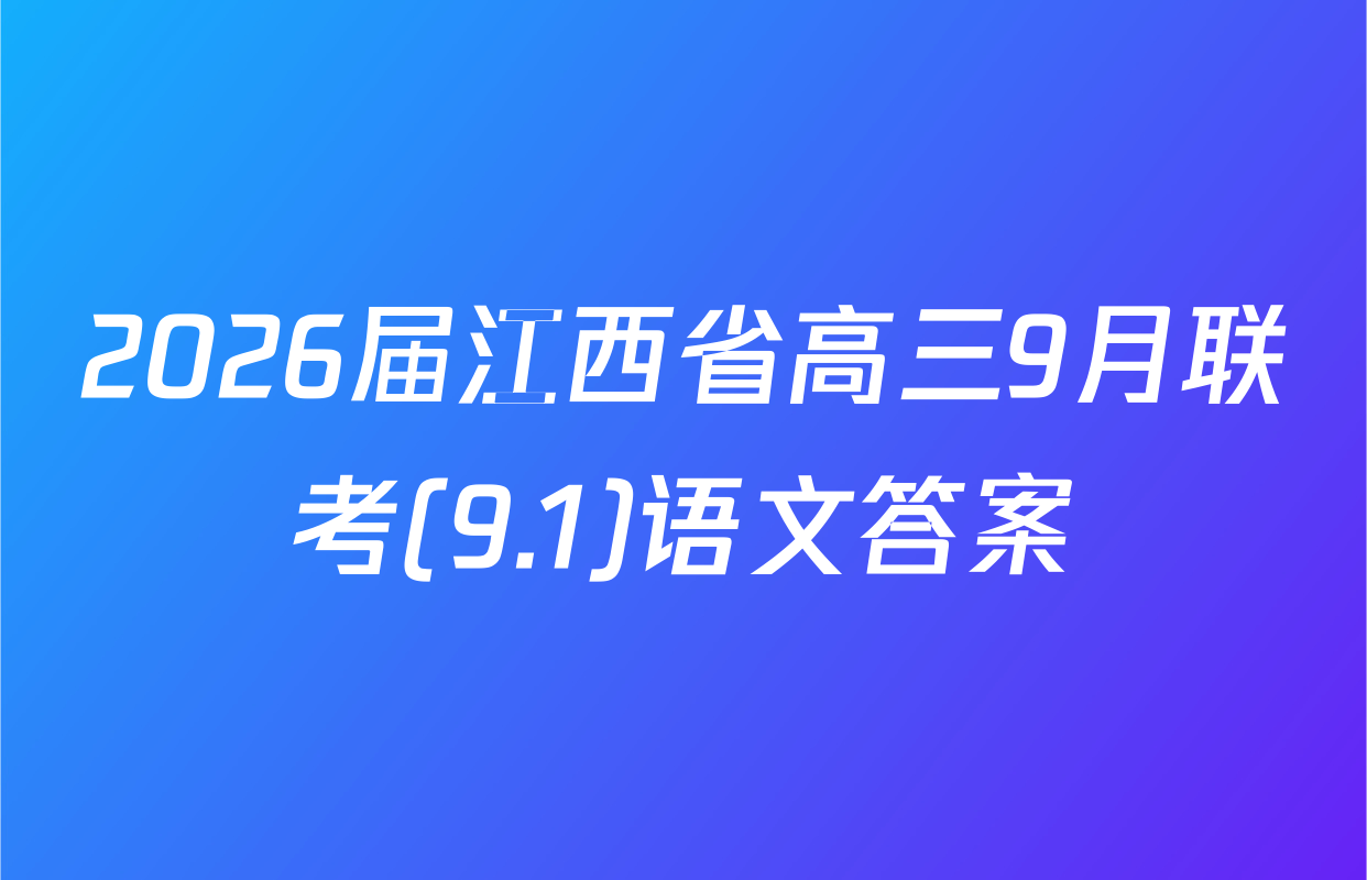 2026届江西省高三9月联考(9.1)语文答案