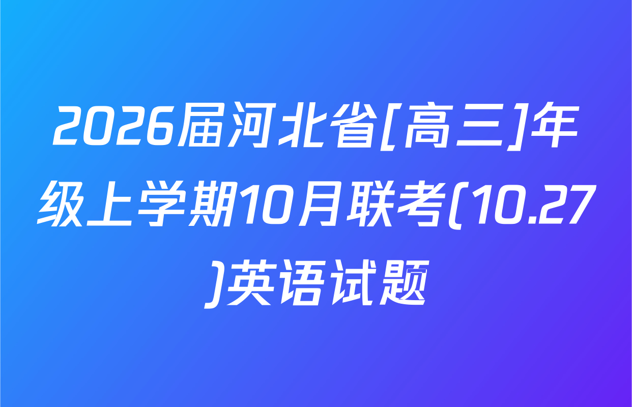 2026届河北省[高三]年级上学期10月联考(10.27)英语试题