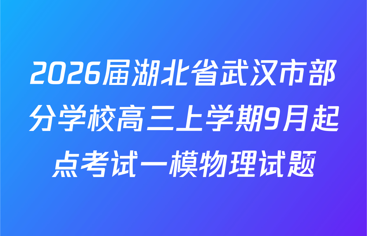 2026届湖北省武汉市部分学校高三上学期9月起点考试一模物理试题