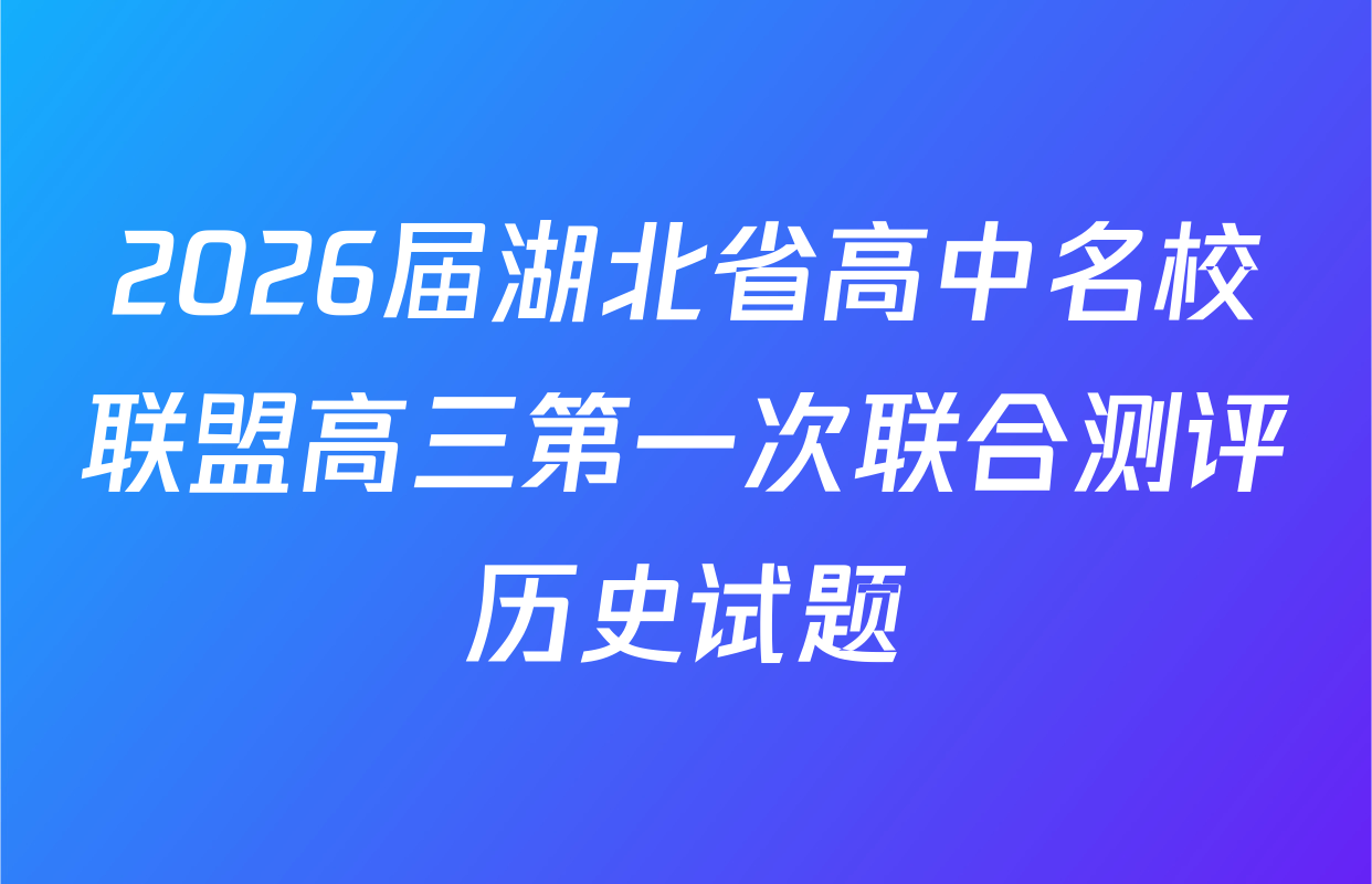 2026届湖北省高中名校联盟高三第一次联合测评历史试题