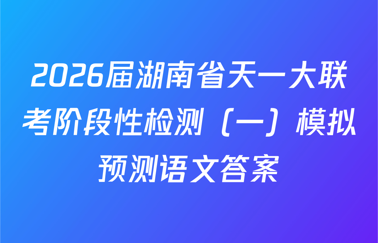 2026届湖南省天一大联考阶段性检测（一）模拟预测语文答案