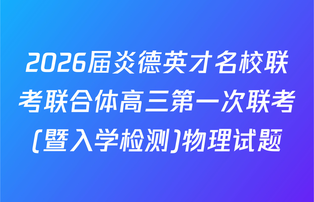 2026届炎德英才名校联考联合体高三第一次联考(暨入学检测)物理试题