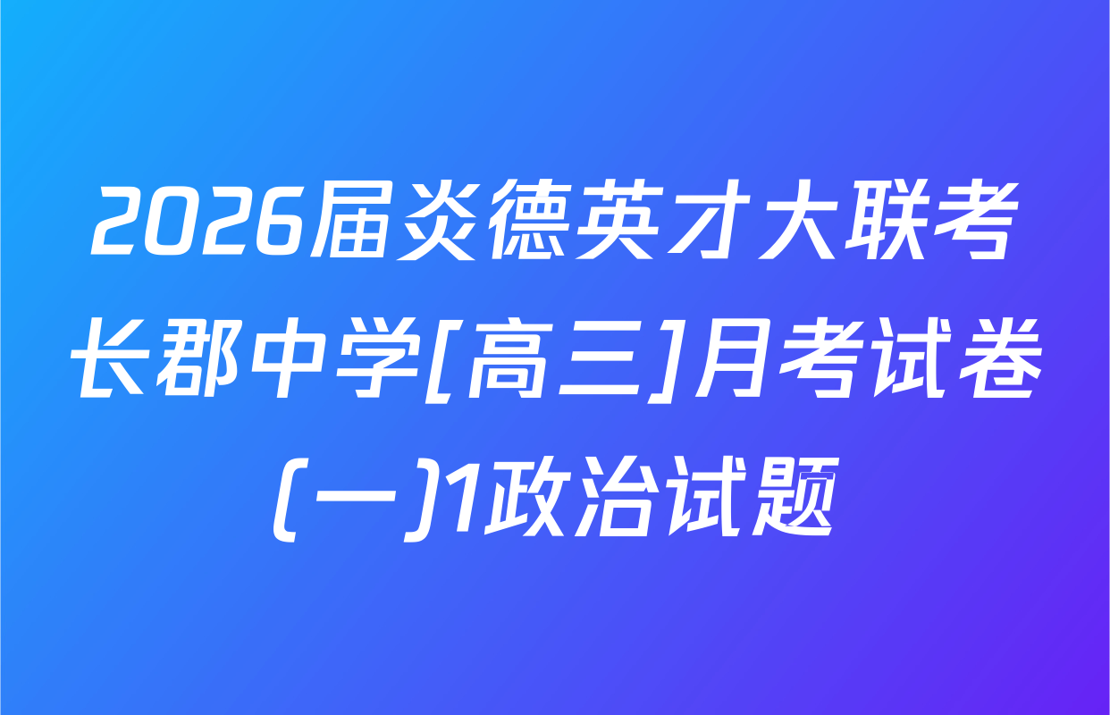 2026届炎德英才大联考长郡中学[高三]月考试卷(一)1政治试题