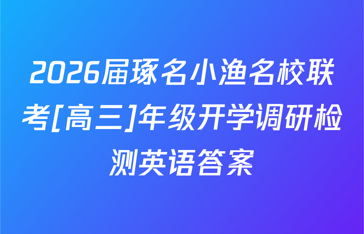 2026届琢名小渔名校联考[高三]年级开学调研检测英语答案